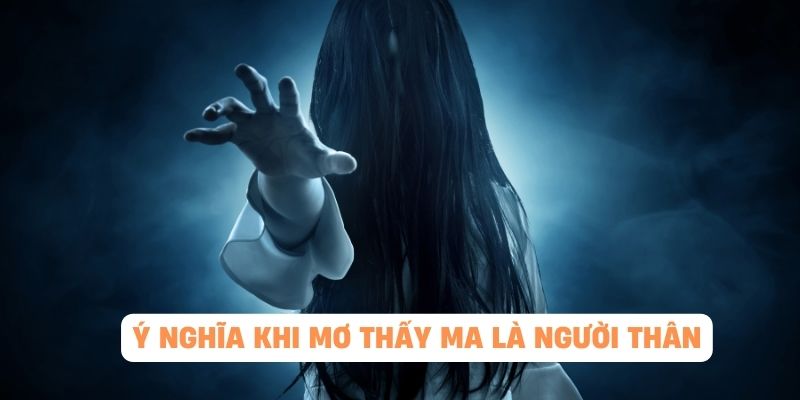 Ý nghĩa khi Mơ Thấy Ma là người thân